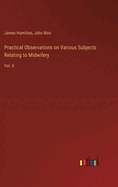 Practical Observations on Various Subjects Relating to Midwifery: Vol. II