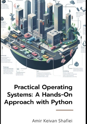 Practical Operating Systems: A Hands-On Approach with Python - Shafiei, Amir Keivan