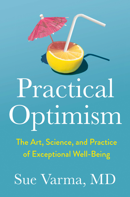 Practical Optimism: The Art, Science, and Practice of Exceptional Well-Being - Varma, Sue