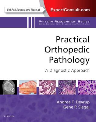 Practical Orthopedic Pathology: A Diagnostic Approach: A Volume in the Pattern Recognition Series - Deyrup, Andrea T, and Siegal, Gene P, MD, PhD