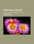 Practical Pastry: A Handbook for Pastrybakers, Cooks and Confectioners