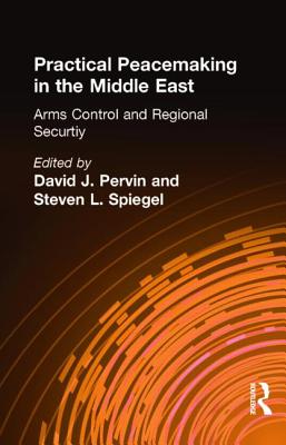 Practical Peacemaking in the Middle East, Volume 1: Arms Control and Regional Security - Pervin, David J, and Spiegel, Steven L