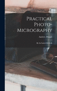 Practical Photo-Micrography: By the Latest Methods