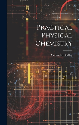 Practical Physical Chemistry - Findlay, Alexander