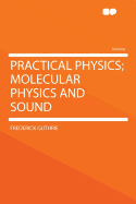 Practical Physics; Molecular Physics and Sound