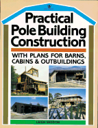 Practical Pole Building Construction: With Plans for Barns, Cabins, & Outbuildings