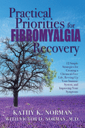 Practical Priorities for Fibromyalgia Recovery: 12 Simple Strategies for Creating a Chemical-Free Life, Revving Up Your Immune System, and Improving Your Symptoms
