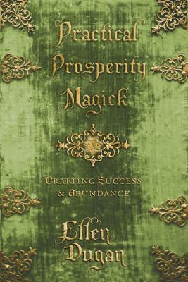 Practical Prosperity Magick: Crafting Success & Abundance - Dugan, Ellen