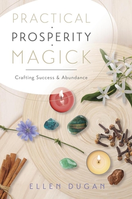 Practical Prosperity Magick: Crafting Success & Abundance - Dugan, Ellen