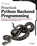 Practical Python Backend Programming: Build Flask and FastAPI applications, asynchronous programming, containerization and deploy apps on cloud