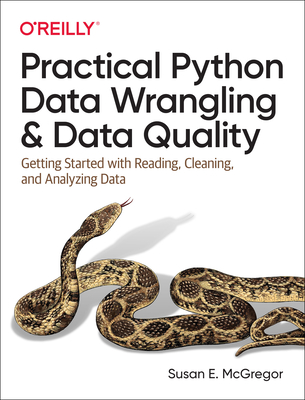 Practical Python Data Wrangling and Data Quality: Getting Started with Reading, Cleaning, and Analyzing Data - McGregor, Susan E.
