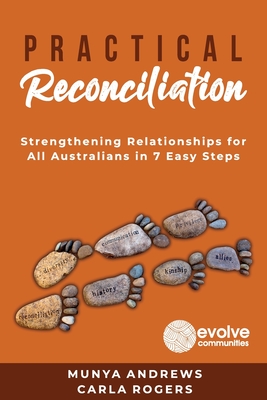 Practical Reconciliation: Strengthening Relationships for All Australians in 7 Easy Steps - Andrews, Munya, and Rogers, Carla