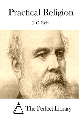 Practical Religion - The Perfect Library (Editor), and J C Ryle