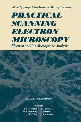 Practical Scanning Electron Microscopy: Electron and Ion Microprobe Analysis - Goldstein, Joseph (Editor)
