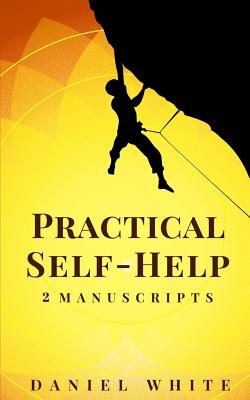 Practical Self-Help: 2 Manuscripts - Start Self-Help, Smart Self-Help - White, Daniel