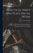 Practical Sheet and Plate Metal Work: For the Use of Boilermakers, Braziers, Coppersmiths, Ironworkers, Plumbers, Sheet Metalworkers, Tinsmiths, Whitesmiths, Zincworkers, and Others