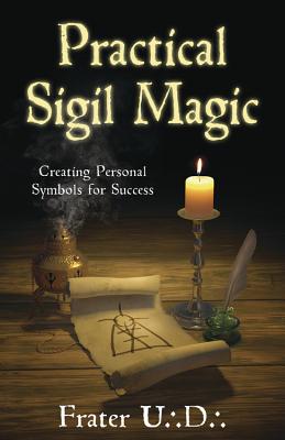 Practical Sigil Magic: Creating Personal Symbols for Success - U D, Frater