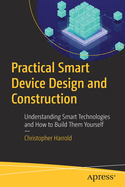 Practical Smart Device Design and Construction: Understanding Smart Technologies and How to Build Them Yourself