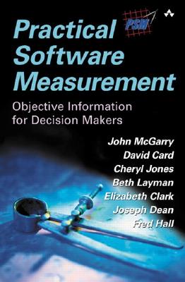 Practical Software Measurement: Objective Information for Decision Makers - Foundation for Objective Project Management, and McGarry, John, and Card, David