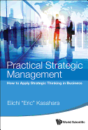 Practical Strategic Management: How to Apply Strategic Thinking in Business