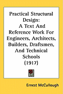 Practical Structural Design: A Text And Reference Work For Engineers, Architects, Builders, Draftsmen, And Technical Schools (1917)