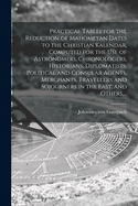 Practical Tables for the Reduction of Mahometan Dates to the Christian Kalendar, Computed for the Use of Astronomers, Chronologers, Historians, Diplomatists, Political and Consular Agents, Merchants, Travellers and Sojourners in the East, and Others, ...