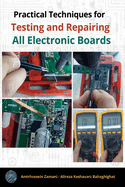 Practical Techniques for Testing and Repairing All Electronic Boards: Comprehensive guide to testing and repairing all types of electronic boards