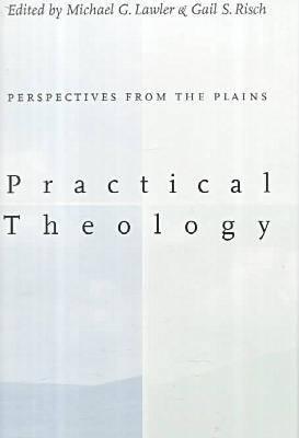 Practical Theology:: Perspectives from the Plains. - Lawler, Michael G, and Risch, Gail S