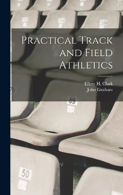 Practical Track and Field Athletics - Graham, John, and Clark, Ellery H (Ellery Harding) 18 (Creator)