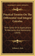 Practical Treatise on the Differential and Integral Calculus with Some of Its Applications to Mechanics and Astronomy