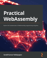 Practical WebAssembly: Explore the fundamentals of WebAssembly programming using Rust