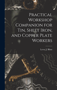 Practical Workshop Companion for Tin, Sheet Iron, and Copper Plate Workers