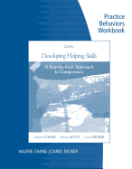 Practice Behaviors Workbook for Chang/Scott/Decker's Developing Helping Skills: A Step-By-Step Approach to Competency, 2nd