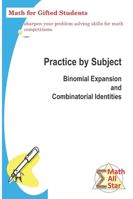 Practice by Subject: Binomial Expansion and Combinatorial Identities: Math for Gifted Students - Zhou, Xing