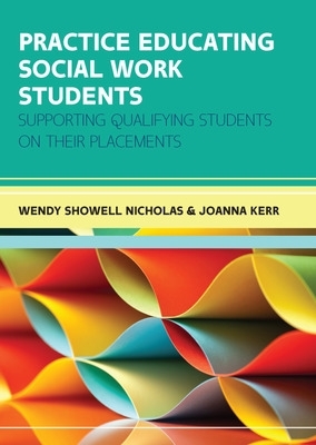 Practice Educating Social Work Students: Supporting qualifying students on their placements - Showell Nicholas, Wendy, and Kerr, Joanna