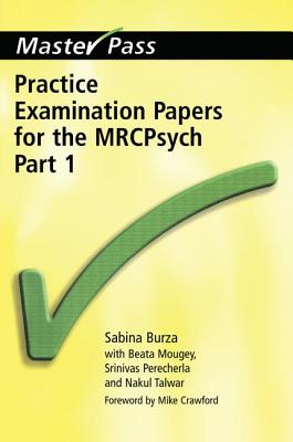 Practice Examination Papers for the MRCPsych: Part 1 - Burza, Sabrina, and Mougey, Beata, and Perecherla, Srinivas