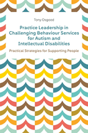 Practice Leadership in Challenging Behaviour Services for Autism and Intellectual Disabilities: Practical Strategies for Supporting People