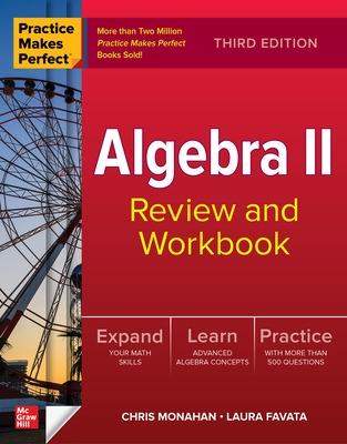 Practice Makes Perfect: Algebra II Review and Workbook, Third Edition - Monahan, Christopher, and Favata, Laura