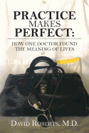 Practice Makes Perfect: : How One Doctor Found the Meaning of Lives