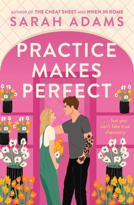 Practice Makes Perfect: The new friends-to-lovers rom-com from the author of the TikTok sensation, THE CHEAT SHEET! - Adams, Sarah