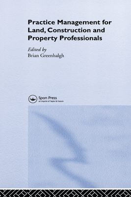 Practice Management for Land, Construction and Property Professionals - Greenhalgh, Brian (Editor)