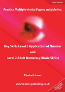 Practice Multiple-Choice Papers Suitable for: Key Skills Level 2 Application of Number and Level 2 Adult Numeracy (Basic Skills)