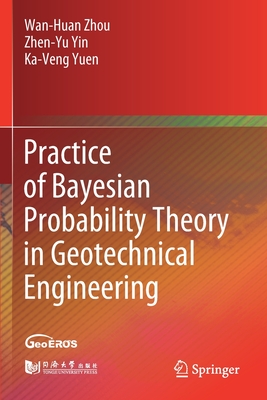 Practice of Bayesian Probability Theory in Geotechnical Engineering - Zhou, Wan-Huan, and Yin, Zhen-Yu, and Yuen, Ka-Veng
