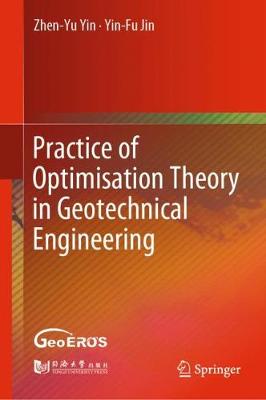 Practice of Optimisation Theory in Geotechnical Engineering - Yin, Zhen-Yu, and Jin, Yin-Fu