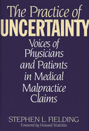 Practice of Uncertainty: Voices of Physicians and Patients in Medical Malpractice Claims