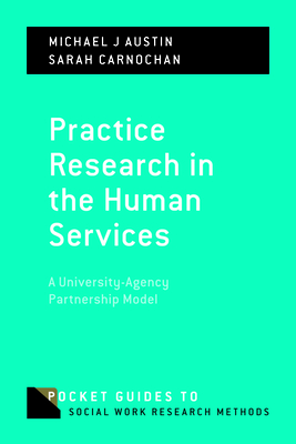 Practice Research in the Human Services: A University-Agency Partnership Model - Austin, Michael J, and Carnochan, Sarah