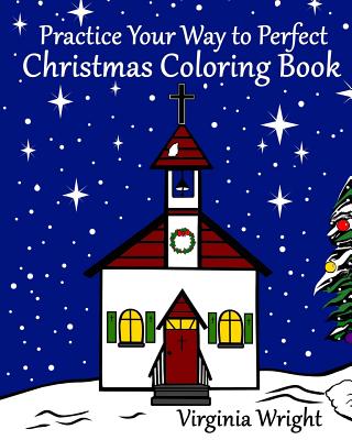 Practice Your Way to Perfect: Christmas Coloring Book - Wright, Virginia