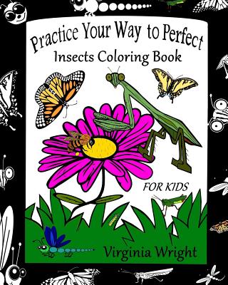 Practice Your Way to Perfect: Insects Coloring Book (for Kids) - Wright, Virginia