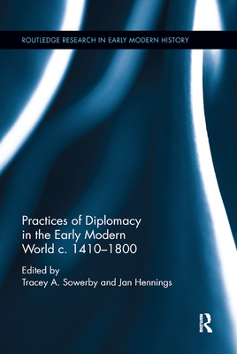 Practices of Diplomacy in the Early Modern World c.1410-1800 - Sowerby, Tracey A. (Editor), and Hennings, Jan (Editor)