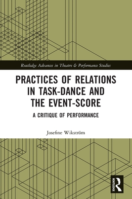 Practices of Relations in Task-Dance and the Event-Score: A Critique of Performance - Wikstrm, Josefine